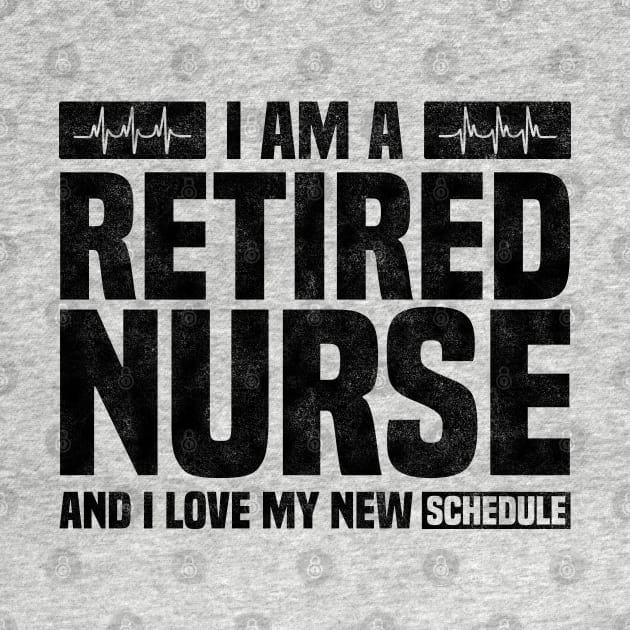 I Am A Retired Nurse And I Love My New Schedule - Funny Retired Nurse Quote by BenTee